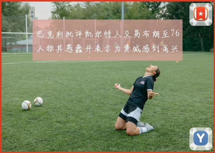 巴克利批评凯尔特人交易布朗至76人称其愚蠢并表示为费城感到高兴